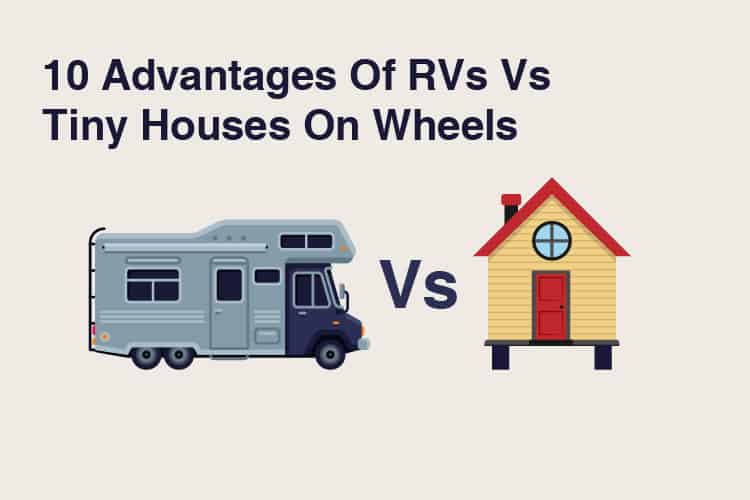 10 Advantages Of RVs Vs Tiny Houses On Wheels
