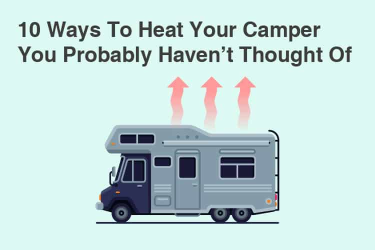 10 Ways To Heat Your Camper You Probably Havent Thought Of