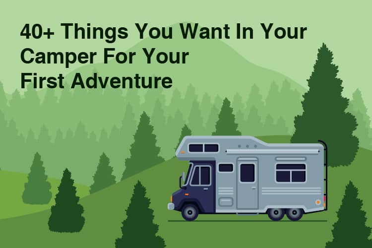 40+ Things You Want In Your Camper For Your First Adventure