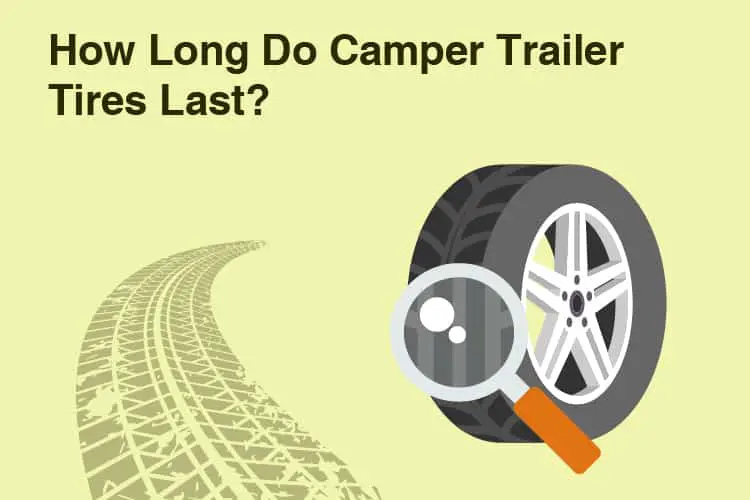How Long Do Camper Trailer Tires Last? 43