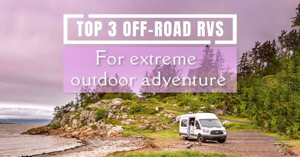 Top 3 Off-Road RVs for Extreme Outdoor Adventure 18