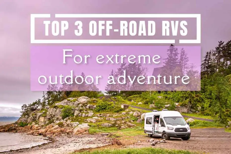 Top 3 Off-Road RVs for Extreme Outdoor Adventure 2